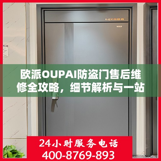 欧派OUPAI防盗门售后维修全攻略，细节解析与一站式服务体验