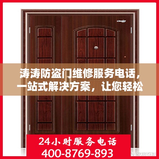 涛涛防盗门维修服务电话，一站式解决方案，让您轻松解决维修难题