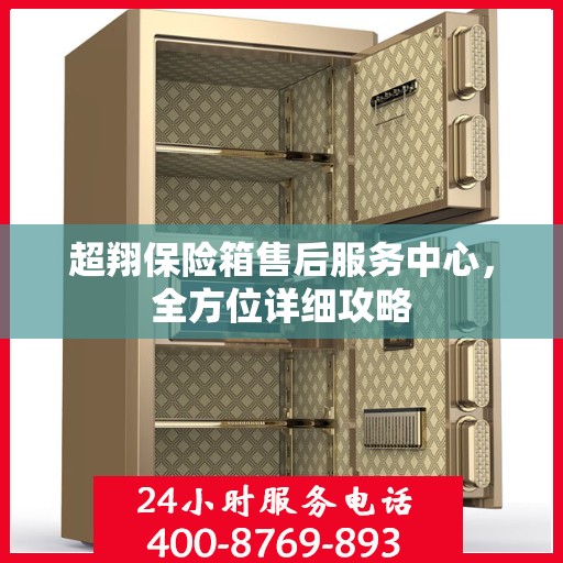 超翔保险箱售后服务中心，全方位详细攻略