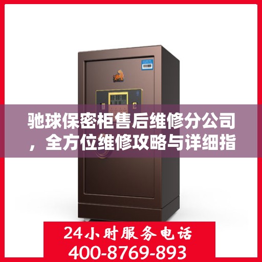 驰球保密柜售后维修分公司，全方位维修攻略与详细指南