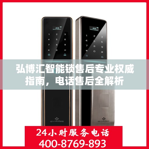 弘博汇智能锁售后专业权威指南，电话售后全解析