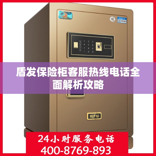 盾发保险柜客服热线电话全面解析攻略