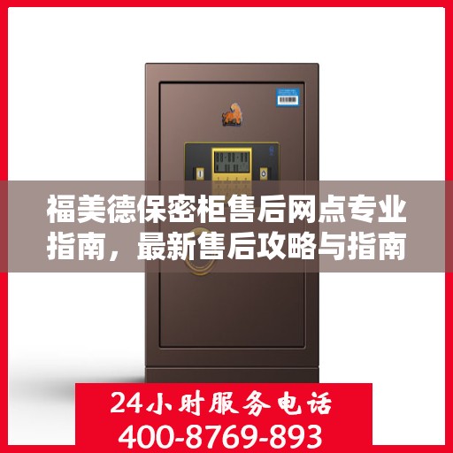 福美德保密柜售后网点专业指南，最新售后攻略与指南
