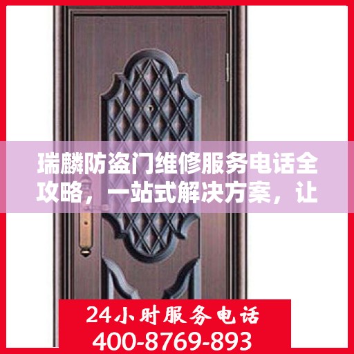 瑞麟防盗门维修服务电话全攻略，一站式解决方案，让您无忧！