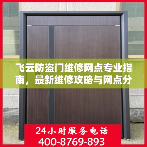 飞云防盗门维修网点专业指南，最新维修攻略与网点分布速览
