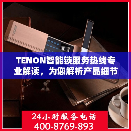 TENON智能锁服务热线专业解读，为您解析产品细节与功能