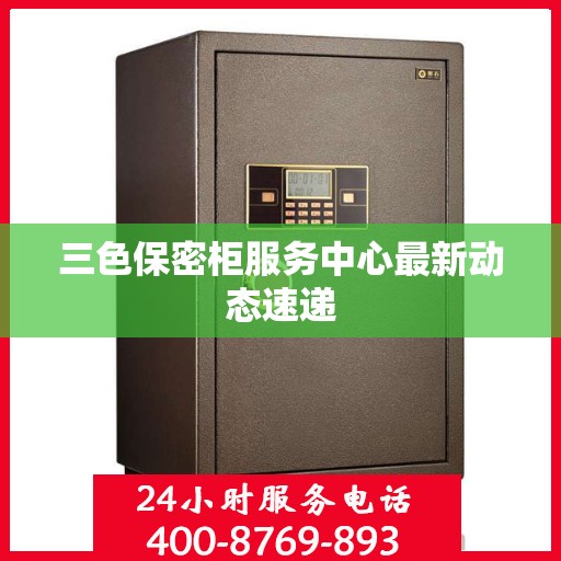 三色保密柜服务中心最新动态速递