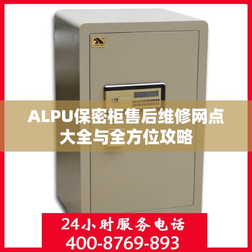 ALPU保密柜售后维修网点大全与全方位攻略