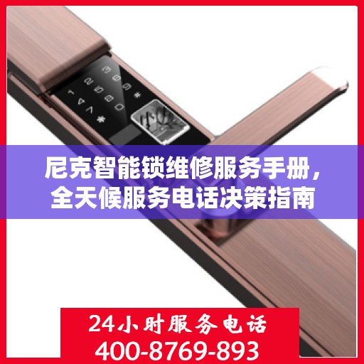 尼克智能锁维修服务手册，全天候服务电话决策指南