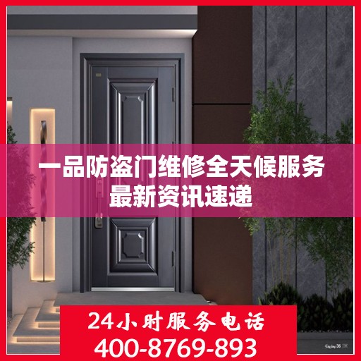 一品防盗门维修全天候服务最新资讯速递