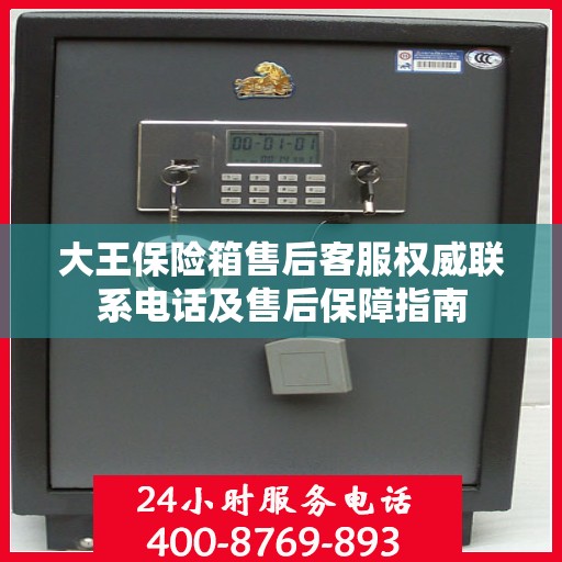 大王保险箱售后客服权威联系电话及售后保障指南