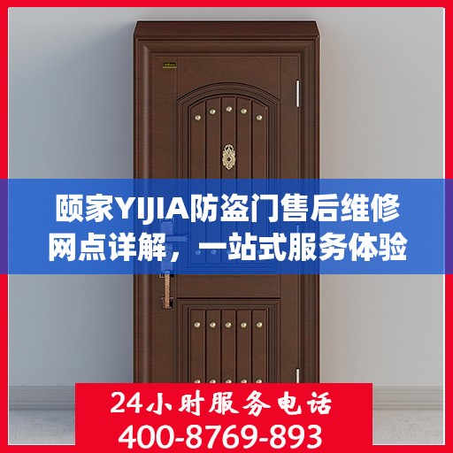 颐家YIJIA防盗门售后维修网点详解，一站式服务体验指南