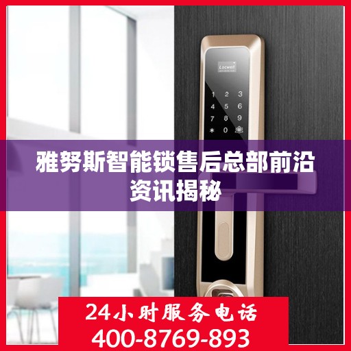 雅努斯智能锁售后总部前沿资讯揭秘