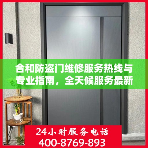 合和防盗门维修服务热线与专业指南，全天候服务最新攻略