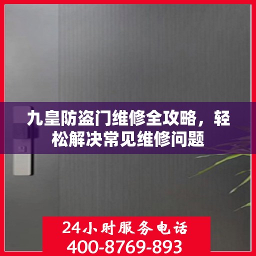 九皇防盗门维修全攻略，轻松解决常见维修问题