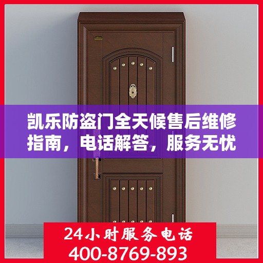 凯乐防盗门全天候售后维修指南，电话解答，服务无忧