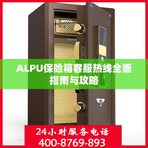 ALPU保险箱客服热线全面指南与攻略
