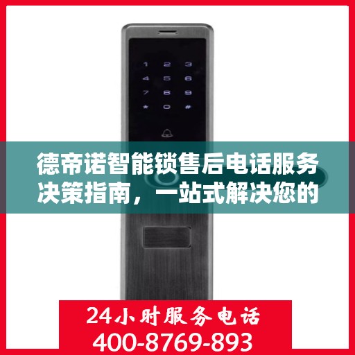 德帝诺智能锁售后电话服务决策指南，一站式解决您的售后问题