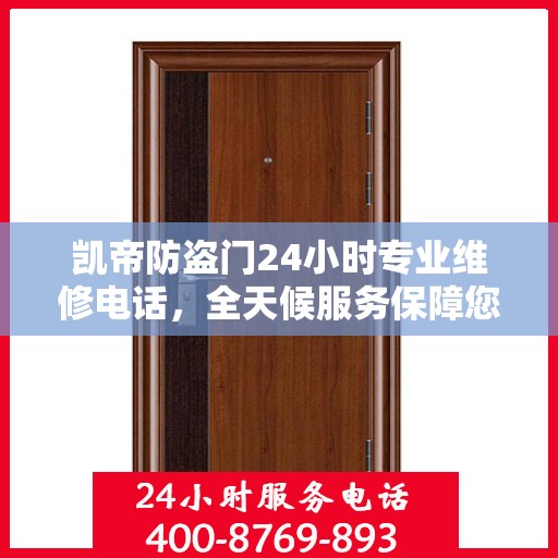 凯帝防盗门24小时专业维修电话，全天候服务保障您的安全门户