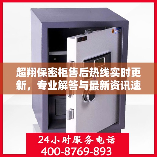 超翔保密柜售后热线实时更新，专业解答与最新资讯速递