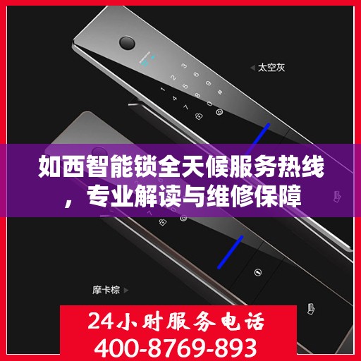 如西智能锁全天候服务热线，专业解读与维修保障