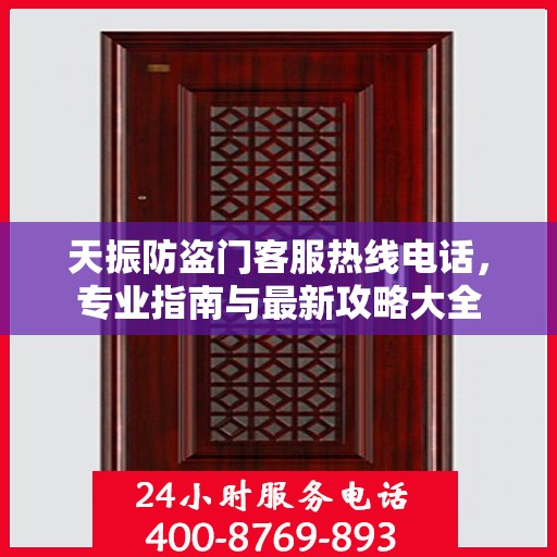 天振防盗门客服热线电话，专业指南与最新攻略大全