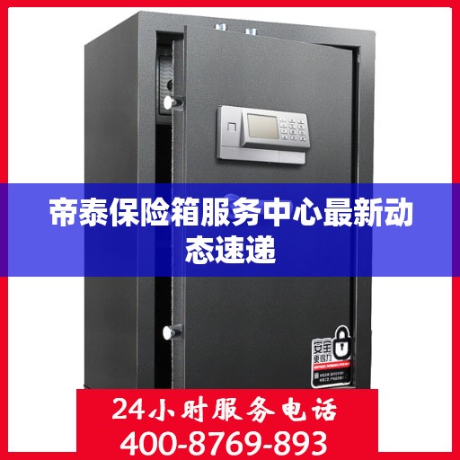 帝泰保险箱服务中心最新动态速递