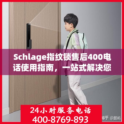 Schlage指纹锁售后400电话使用指南，一站式解决您的疑问和需求