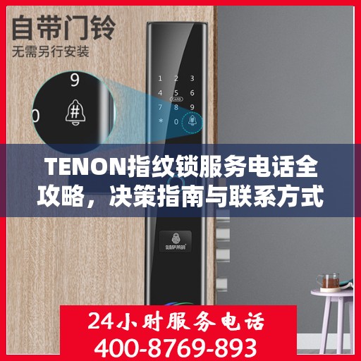 TENON指纹锁服务电话全攻略，决策指南与联系方式