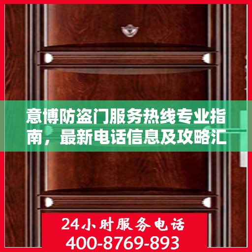 意博防盗门服务热线专业指南，最新电话信息及攻略汇总