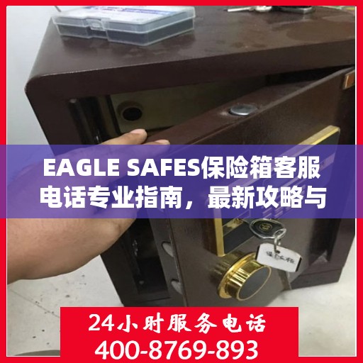 EAGLE SAFES保险箱客服电话专业指南，最新攻略与联系方式速递
