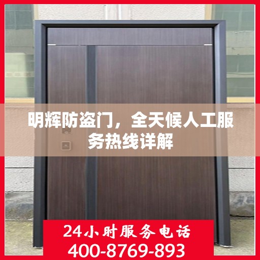 明辉防盗门，全天候人工服务热线详解