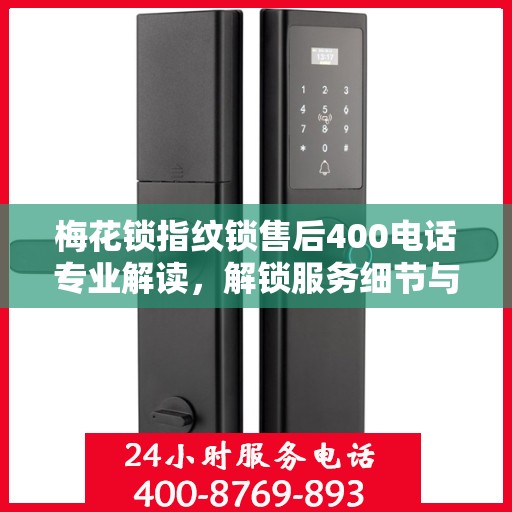 梅花锁指纹锁售后400电话专业解读，解锁服务细节与权益保障