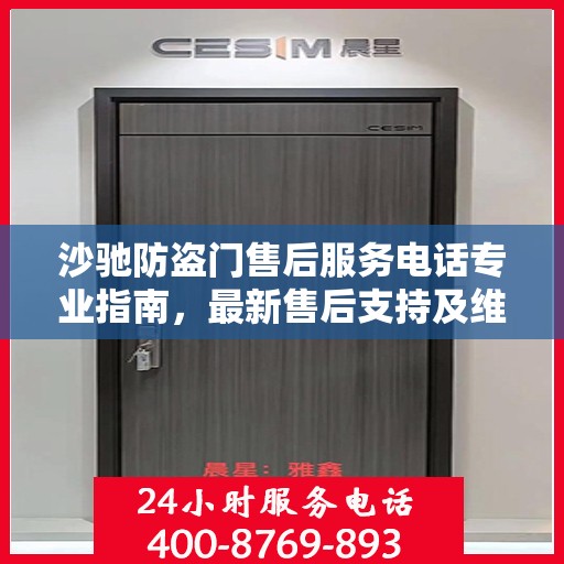沙驰防盗门售后服务电话专业指南，最新售后支持及维修攻略