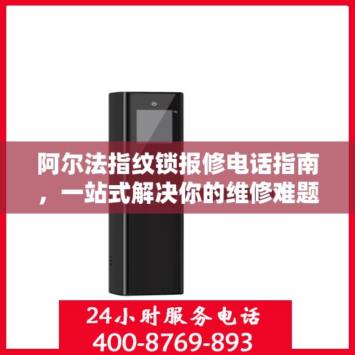 阿尔法指纹锁报修电话指南，一站式解决你的维修难题