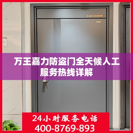 万王嘉力防盗门全天候人工服务热线详解
