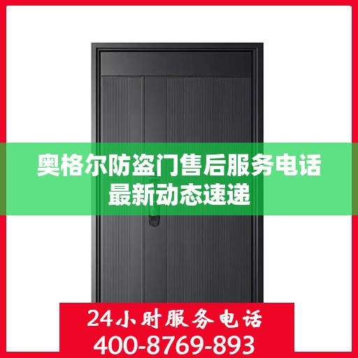 奥格尔防盗门售后服务电话最新动态速递