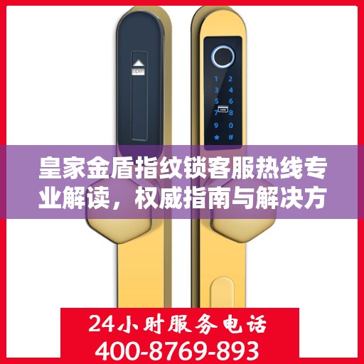 皇家金盾指纹锁客服热线专业解读，权威指南与解决方案