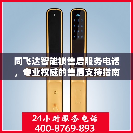 同飞达智能锁售后服务电话，专业权威的售后支持指南