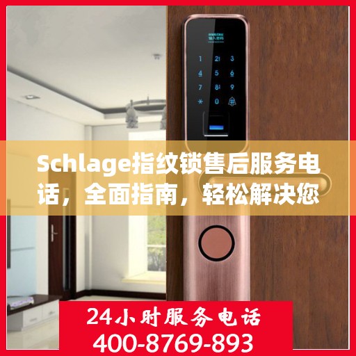 Schlage指纹锁售后服务电话，全面指南，轻松解决您的疑问！