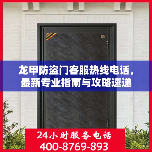 龙甲防盗门客服热线电话，最新专业指南与攻略速递