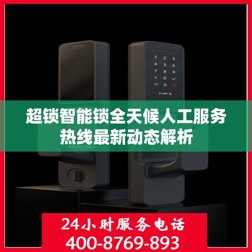 超锁智能锁全天候人工服务热线最新动态解析