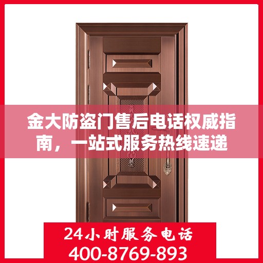 金大防盗门售后电话权威指南，一站式服务热线速递