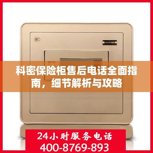 科密保险柜售后电话全面指南，细节解析与攻略