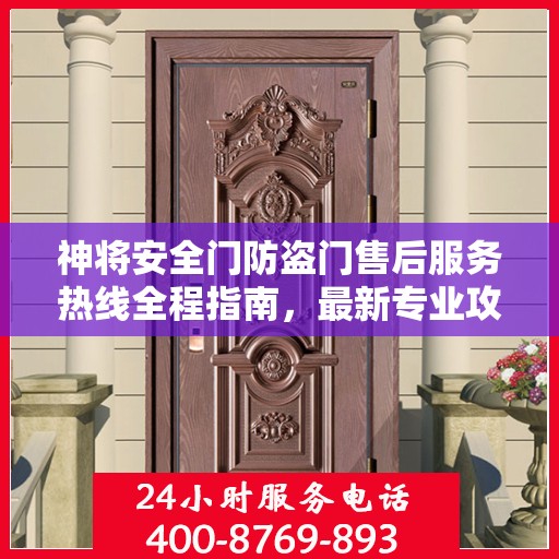 神将安全门防盗门售后服务热线全程指南，最新专业攻略与热线支持
