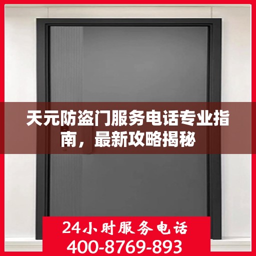 天元防盗门服务电话专业指南，最新攻略揭秘