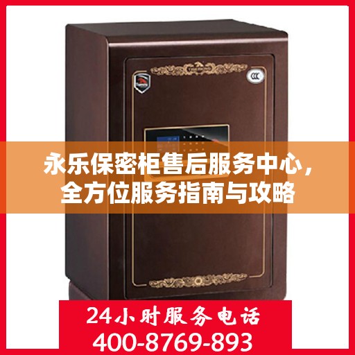 永乐保密柜售后服务中心，全方位服务指南与攻略