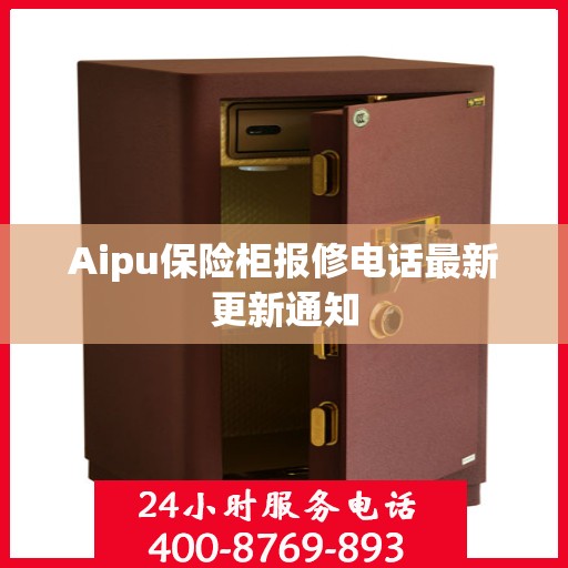 Aipu保险柜报修电话最新更新通知