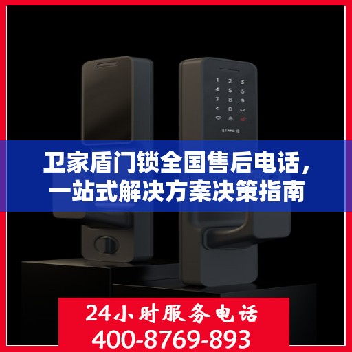 卫家盾门锁全国售后电话，一站式解决方案决策指南
