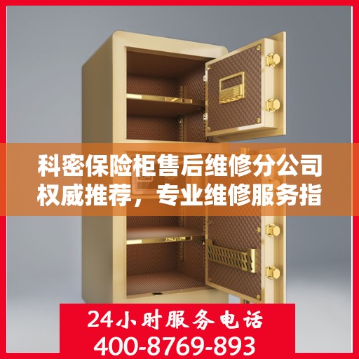 科密保险柜售后维修分公司权威推荐，专业维修服务指南